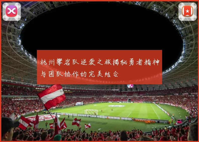 杭州攀岩队逆袭之旅揭秘勇者精神与团队协作的完美结合